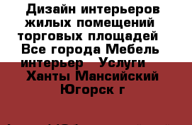 Дизайн интерьеров жилых помещений, торговых площадей - Все города Мебель, интерьер » Услуги   . Ханты-Мансийский,Югорск г.